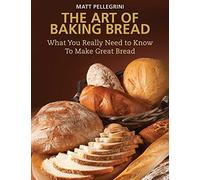 The Art of Baking Bread: What You Really Need to Know to Make Great Bread