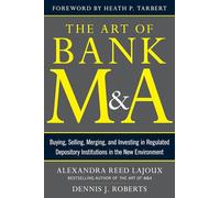 The Art of Bank M&A: Buying, Selling, Merging, and Investing in Regulated Depository Institutions in the New Environment (The Art of M&A Series)