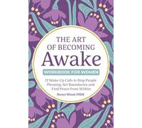 The Art of Becoming Awake Workbook for Women: 12 Wake-Up Calls to Stop People Pleasing, Set Boundaries and Find Peace from Within