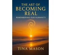 THE ART OF BECOMING REAL: REMEMBERING OUR HUMANITY