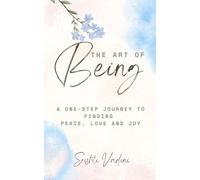The Art of Being: A 1-Step Journey To Finding Peace, Love & Joy