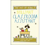 The art of being a brilliant classroom assistant (The Art of Being Brilliant Series)