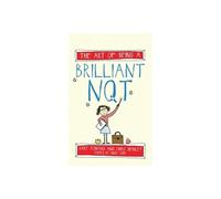 The Art of Being a Brilliant NQT (The Art of Being Brilliant series)