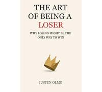 THE ART OF BEING A LOSER: WHY LOSING MIGHT BE THE ONLY WAY TO WIN