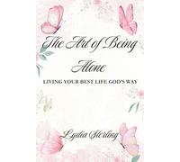 The Art of Being Alone: Living Your Best Life God's Way