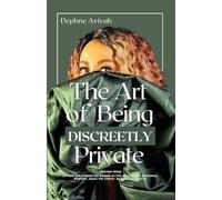 THE ART OF BEING DISCREETLY PRIVATE: lessons from Esther, The Samaritan Woman at the Well, David, Nehemiah, Samson, Jesus The Christ, Ruth and Elizabeth
