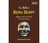 The Art of Being Happy: Happiness is the Art of Feeling, Not a Part of Feeling