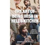 The Art of Being Irish in Hell's Kitchen: A Memoir of the Organizing of the Irish Arts Center in New York City 1972-78