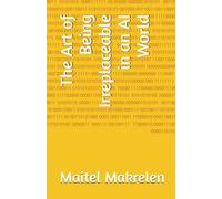 The Art of Being Irreplaceable in an AI World