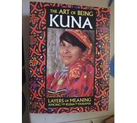The Art of Being Kuna: Layers of Meaning Among the Kuna of Panama