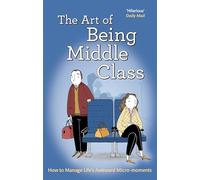 The Art of Being Middle Class: How to Handle Life's Awkward Micro-moments