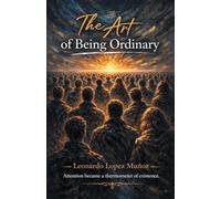 The Art of Being Ordinary: Attention became a thermometer of existence.
