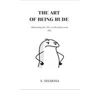 The Art Of Being Rude: Mastering No, to reclaim your life