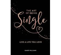 The Art of Being Single: Live a Life You Love
