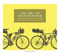 The Art Of Bike-Packing: A guide to discovering the world from the saddle