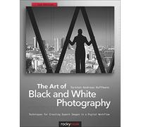 The Art of Black and White Photography 2e: Techniques for Creating Superb Images in a Digital Workflow