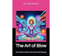 The Art of Blow: Your Holistic Guide to Marvelous Self-Sabotage (Venus Glowing)
