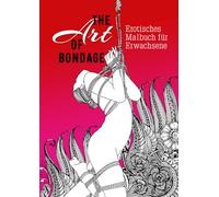 The Art of Bondage - erotisches Malbuch für Erwachsene: BDSM Malbuch | Erotische Ausmalbücher für Erwachsene | Bondage Malbuch: A naughty Coloring ... Coloring Book: 1 (Erotic Coloring Books)