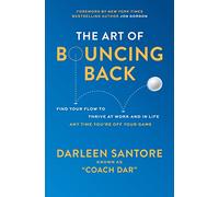 The Art of Bouncing Back: Find Your Flow to Thrive at Work and in Life - Any Time You're Off Your Game
