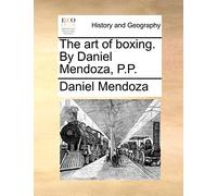 The art of boxing. By Daniel Mendoza, P.P.