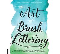 The Art of Brush Lettering: A Stroke-by-Stroke Guide to the Practice and Techniques of Creative Lettering and Calligraphy