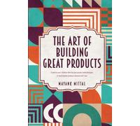 The art of building great products: Combine your intuition with the best proven methodologies to build digital products everyone will love