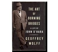 The Art of Burning Bridges: A Life of John O'Hara