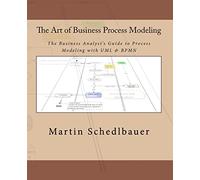 The Art of Business Process Modeling: The Business Analyst's Guide to Process Modeling with UML & Bpmn