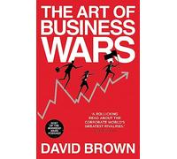 The Art of Business Wars: Battle-Tested Lessons for Leaders and Entrepreneurs from History's Greatest Rivalries