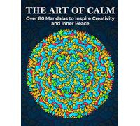 The Art of Calm: Over 80 Mandalas to Inspire Creativity and Inner Peace: A Coloring Book for Adults Seeking Relaxation, Stress Relief, and Mental Clarity