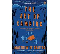 The Art of Camping: The History and Practice of Sleeping Under the Stars