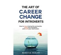 The Art of Career Change for Introverts: How to stop chasing the wrong jobs, utilise your strengths, and build your ideal career