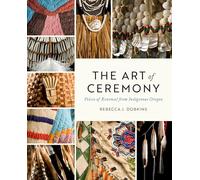The Art of Ceremony: Voices of Renewal from Indigenous Oregon