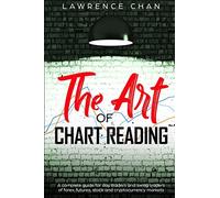 The Art of Chart Reading: A Complete Guide for Day Traders and Swing Traders of Forex, Futures, Stock and Cryptocurrency Markets