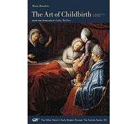 The Art of Childbirth - A Seventeenth-Century Midwife′s Epistolary Treatise to Doctor Vallant: A Bilingual Edition: Volume 98 (The Other Voice in Early Modern Europe: The Toronto Series)