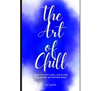 The Art of Chill: How to Stay Cool, Calm and Collected No Matter What
