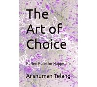 The Art of Choice: Golden Rules for Happy Life
