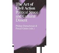 The Art of Civil Action: Political Space and Cultural Dissent (Antennae/Arts in Society)
