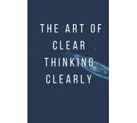 The Art Of Clear Thinking Clearly