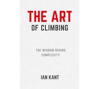 THE ART OF CLIMBING: The Wisdom Behind Complexity (Climb Harder)
