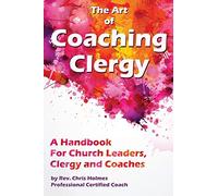 The Art of Coaching Clergy: A Handbook for Church Leaders, Clergy and Coaches
