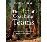 The Art of Coaching Teams: Building Resilient Communities that Transform Schools