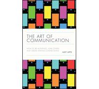 The Art of Communication : How to be Authentic, Lead Others, and Create Strong Connections