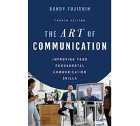 The Art of Communication: Improving Your Fundamental Communication Skills, Fourth Edition