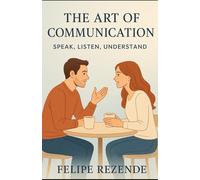 The Art of Communication:: Speak, Listen, Understand (The Love Blueprint: Building Stronger Relationships)