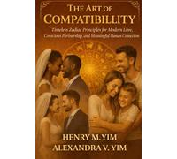 THE ART OF COMPATIBILITY: Timeless Zodiac Principles for Modern Love, Conscious Partnership, and Meaningful Human Connection