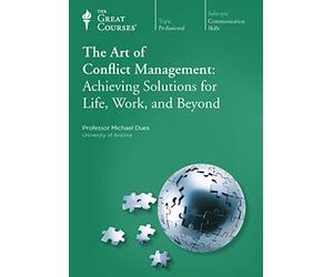 The Art of Conflict Management: Achieving Solutions for Life, Work, and Beyond
