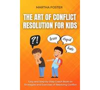 The Art of Conflict Resolution For Kids: Easy and Step-by-Step Coach Book on Strategies and Exercises of Resolving Conflict