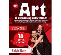 The Art of Connecting with Women: Practical Dialogue Techniques to Overcome Awkwardness, Understand Female Psychology, and Develop Genuine Mutual Understanding