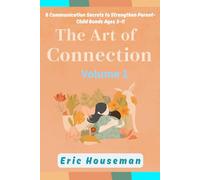 The Art of Connection: 6 Communication Secrets to Strengthen Parent-Child Bonds Ages 3-11, Vol. 1: How to Talk So Kids Will Listen-Stop Nagging and ... Strength, Focus, and Heartfelt Connection)